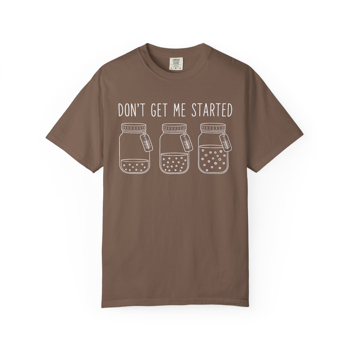 Don't Get Me Started T-Shirt