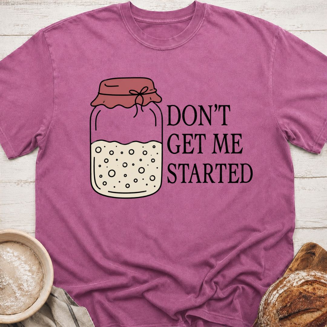 Don't Get Me Started T-Shirt