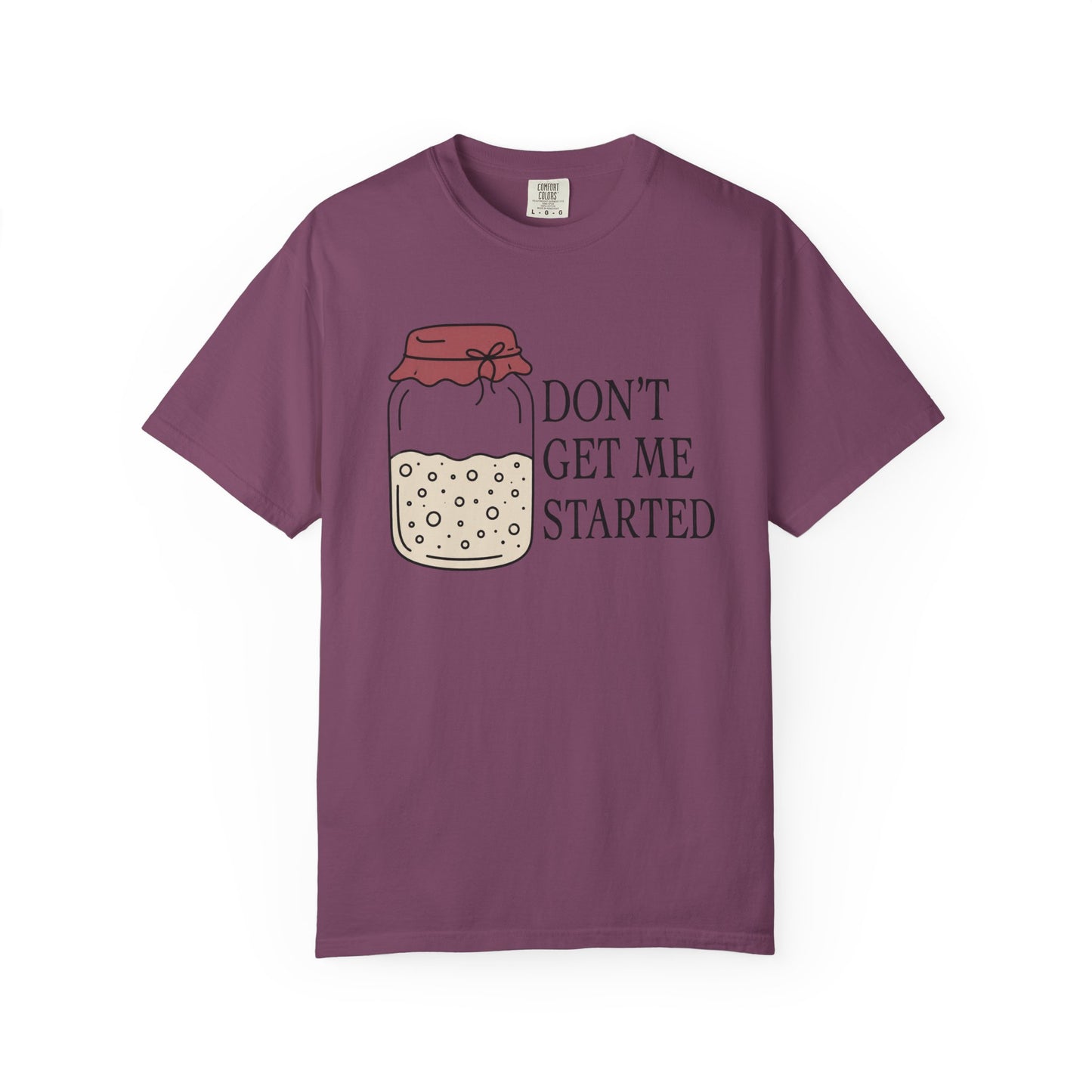 Don't Get Me Started T-Shirt