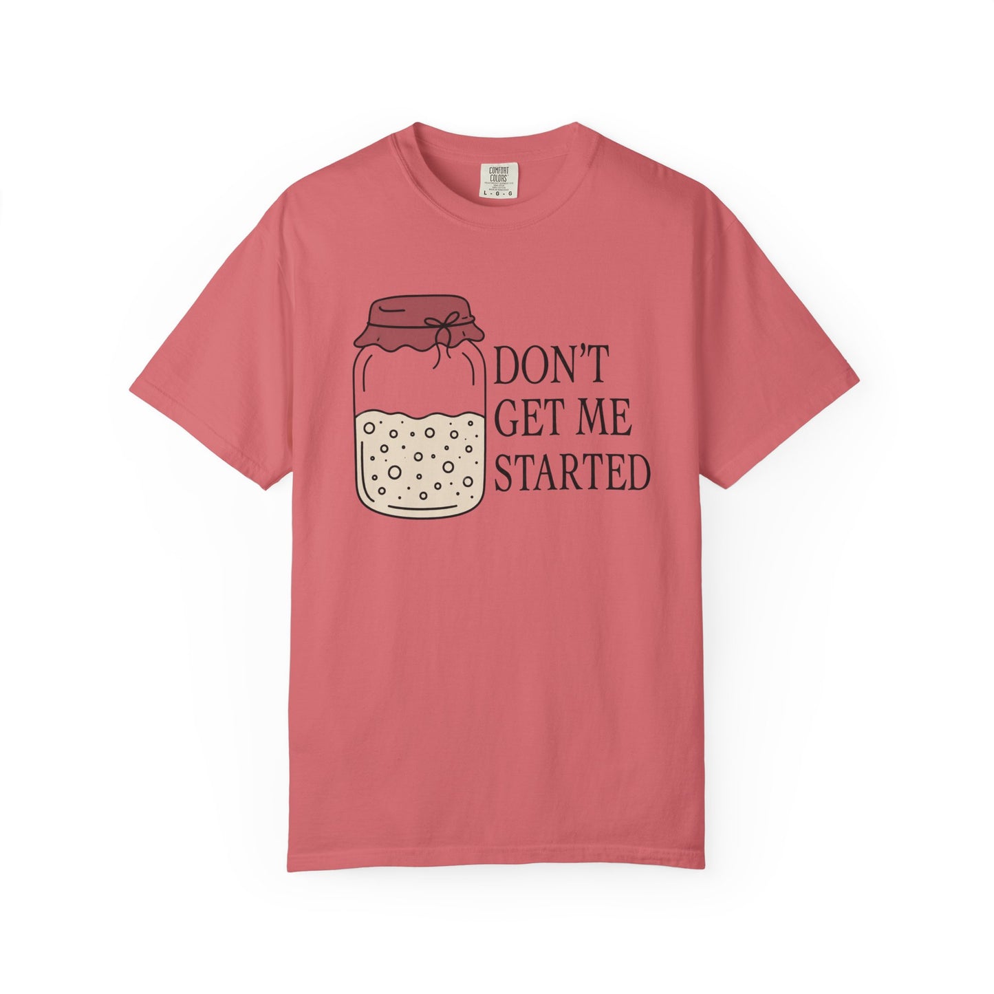 Don't Get Me Started T-Shirt