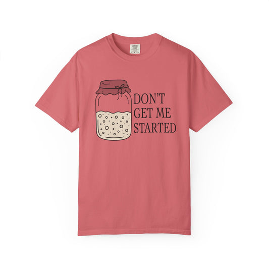Don't Get Me Started T-Shirt