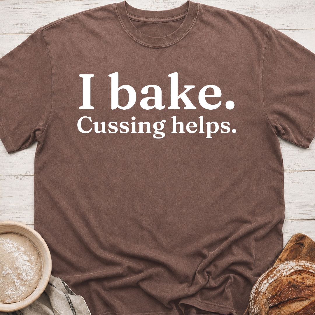I Bake. Cussing Helps T-Shirt
