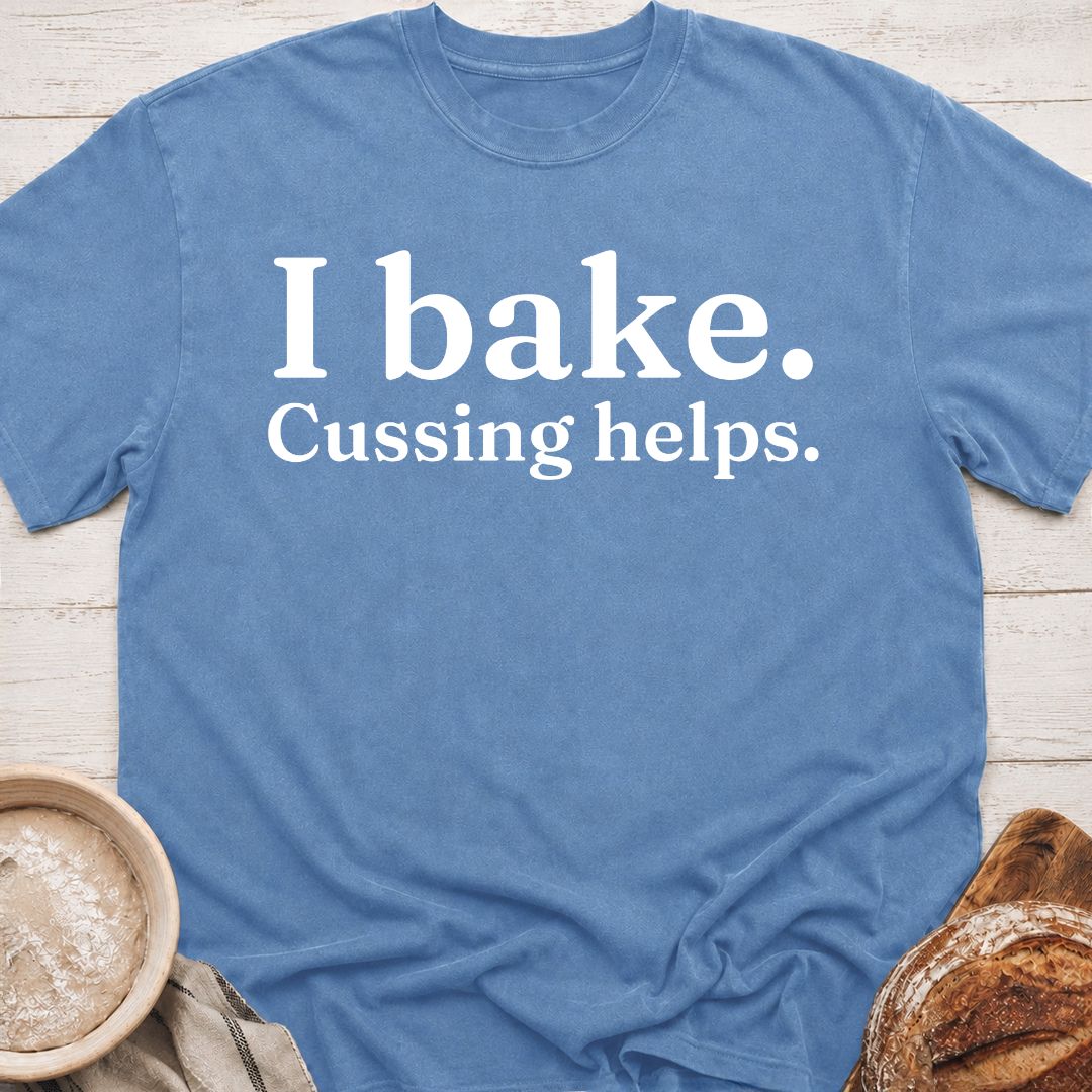 I Bake. Cussing Helps T-Shirt