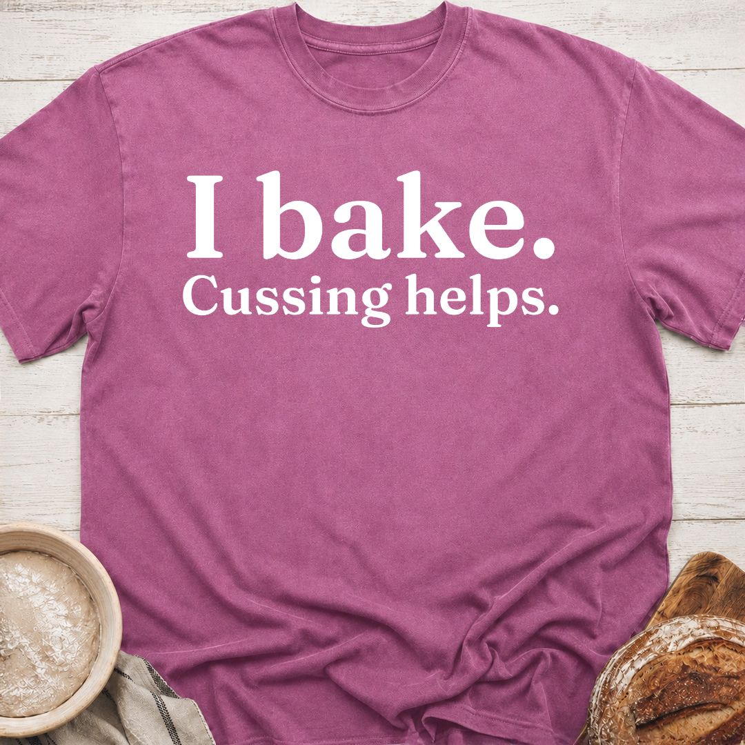 I Bake. Cussing Helps T-Shirt