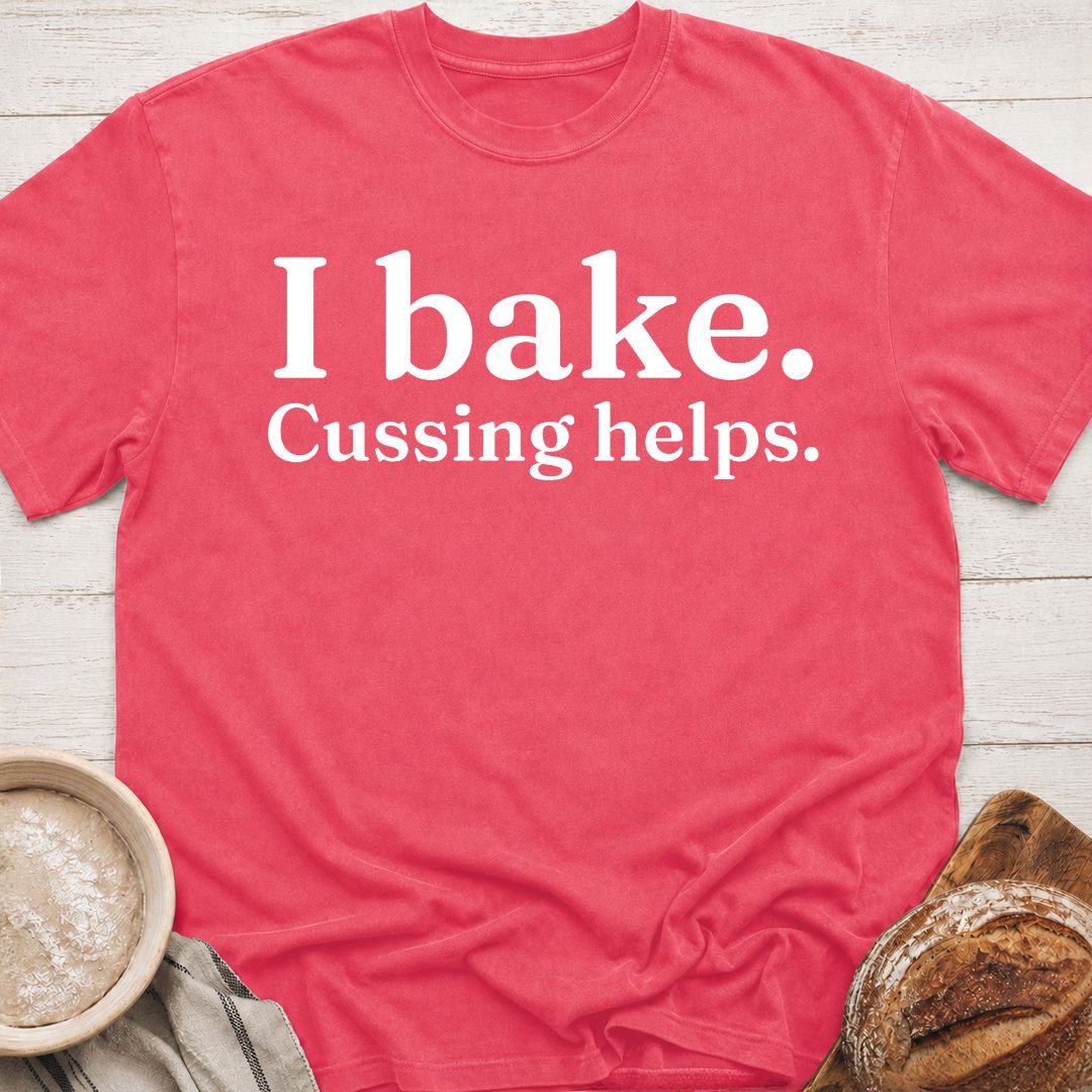 I Bake. Cussing Helps T-Shirt