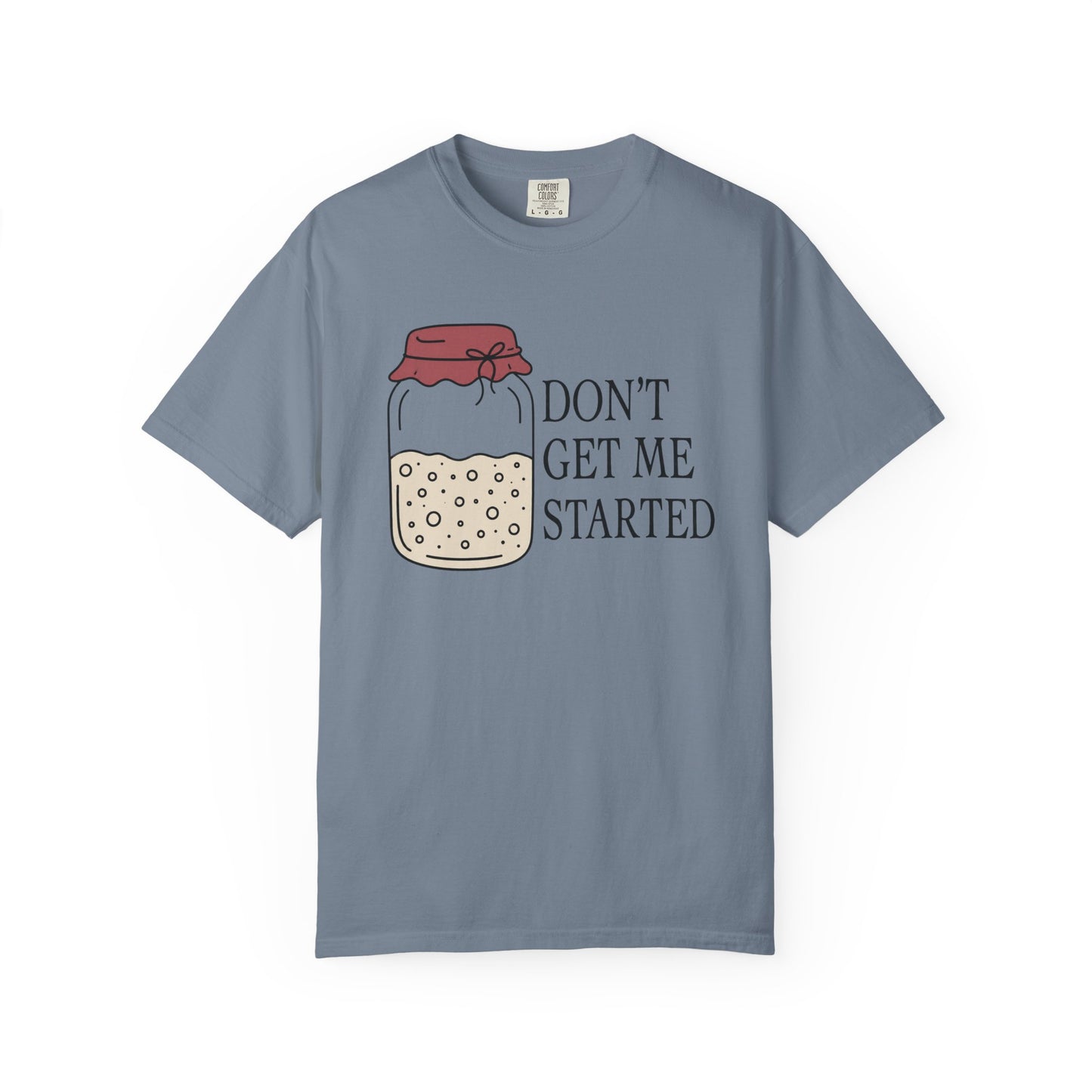 Don't Get Me Started T-Shirt