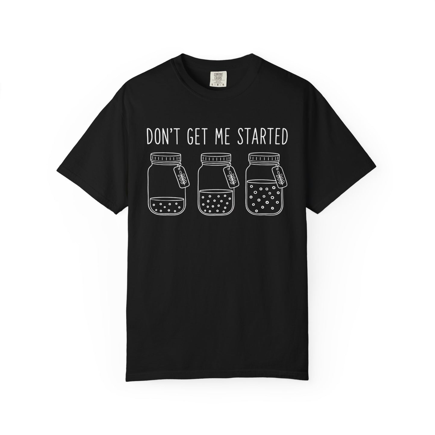 Don't Get Me Started T-Shirt