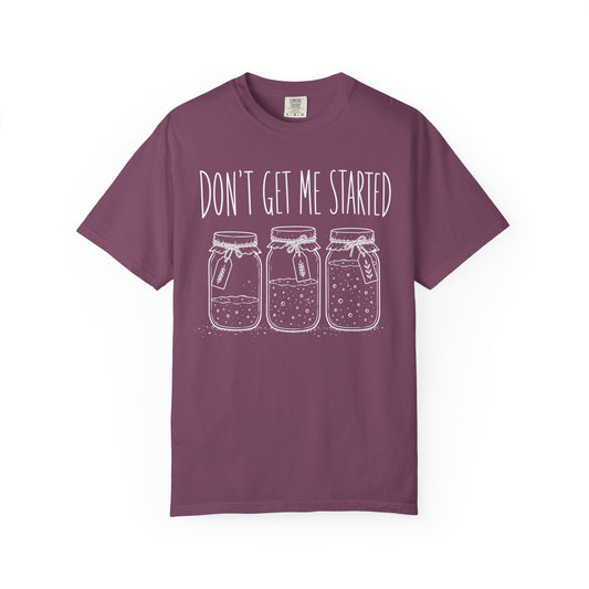 Don't Get Me Started T-Shirt