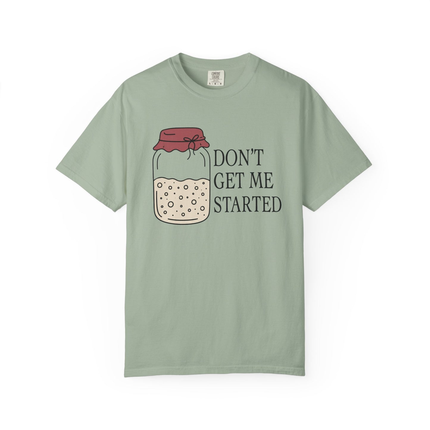 Don't Get Me Started T-Shirt