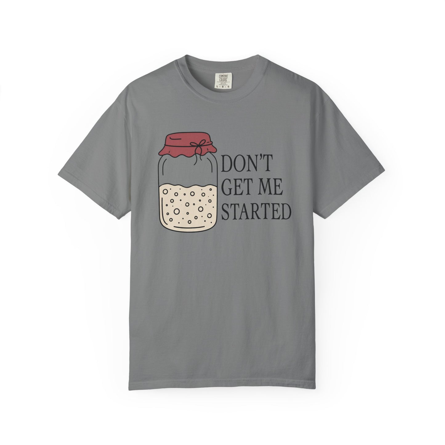 Don't Get Me Started T-Shirt