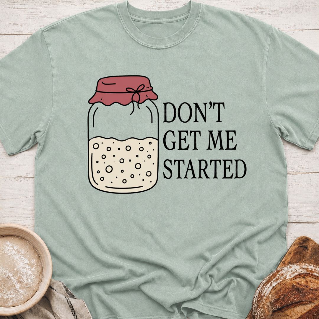 Don't Get Me Started T-Shirt