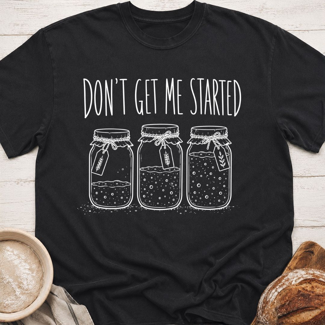 Don't Get Me Started T-Shirt