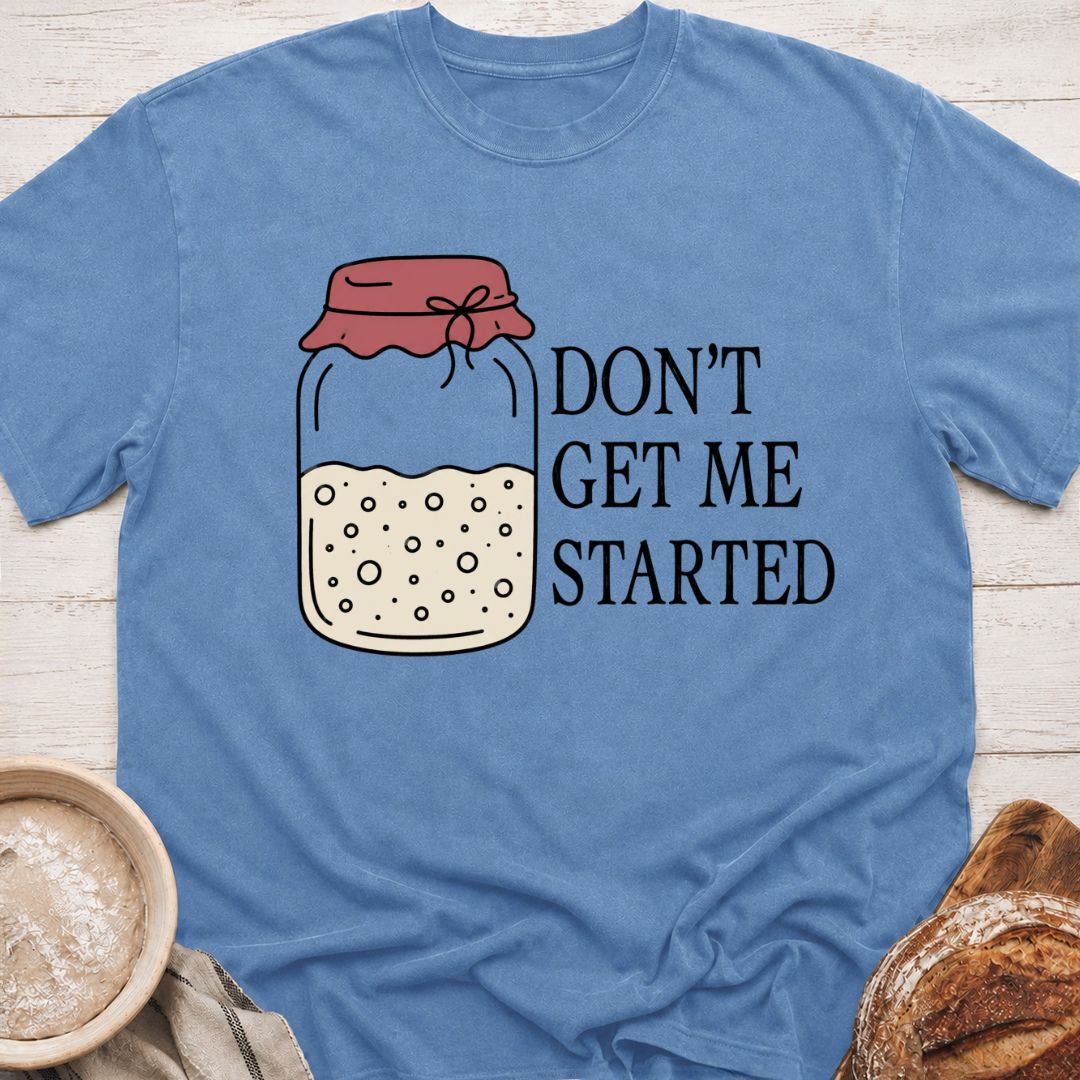 Don't Get Me Started T-Shirt