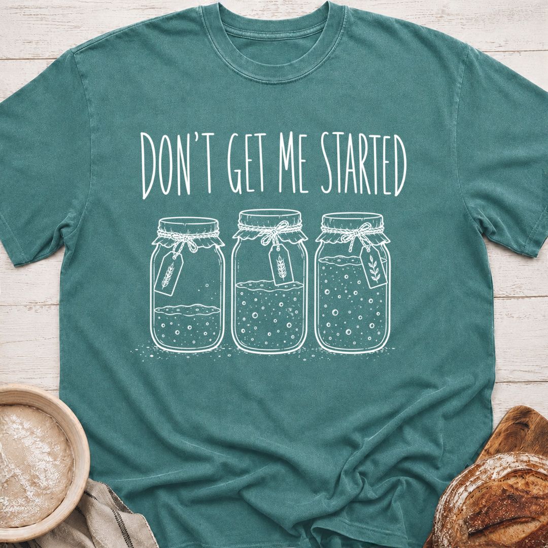 Don't Get Me Started T-Shirt