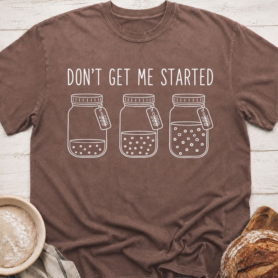 Don't Get Me Started T-Shirt