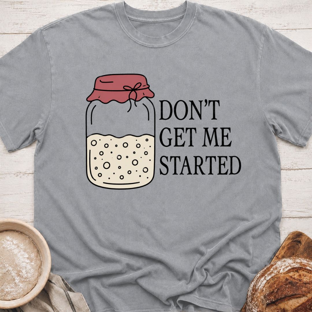 Don't Get Me Started T-Shirt