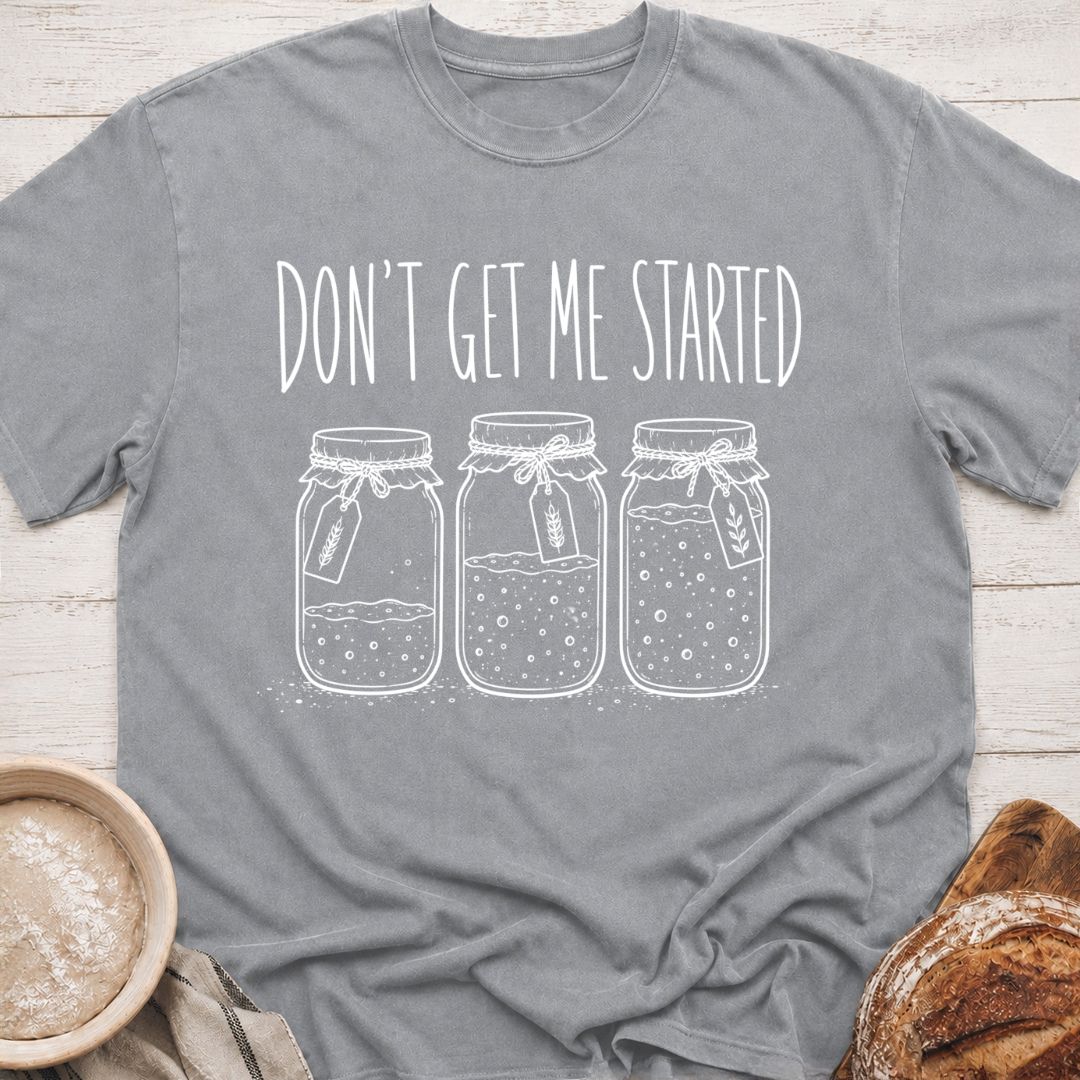 Don't Get Me Started T-Shirt